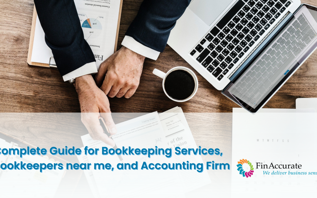 Complete Guide for Bookkeeping Services, Bookkeepers near me, and Accounting Firm